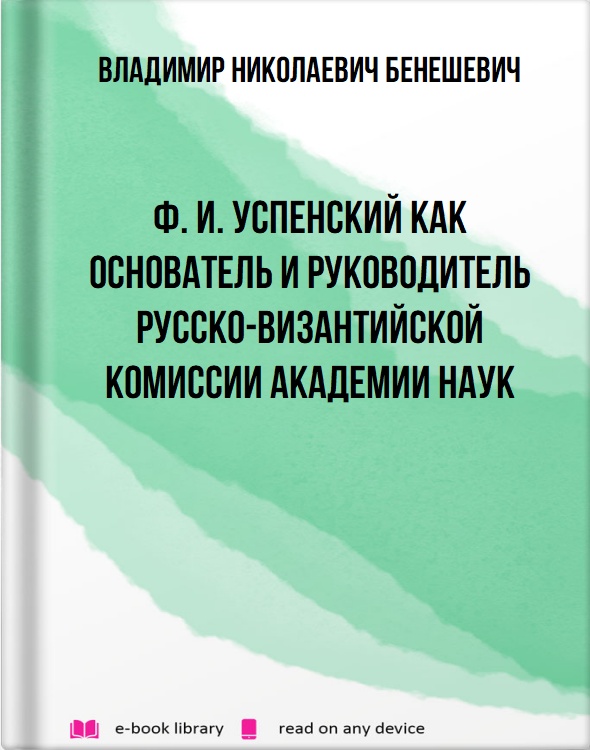 Ф. И. Успенский как основатель и руководитель Русско-византийской комиссии Академии Наук