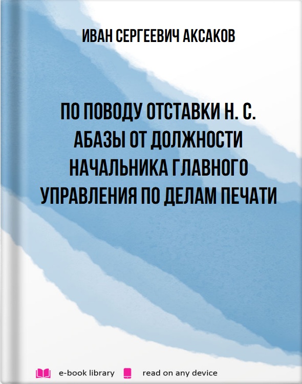 По поводу отставки H. С. Абазы от должности начальника Главного Управления по делам печати