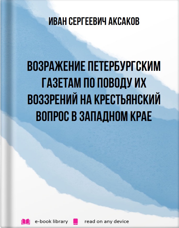 Возражение петербургским газетам по поводу их воззрений на крестьянский вопрос в Западном крае