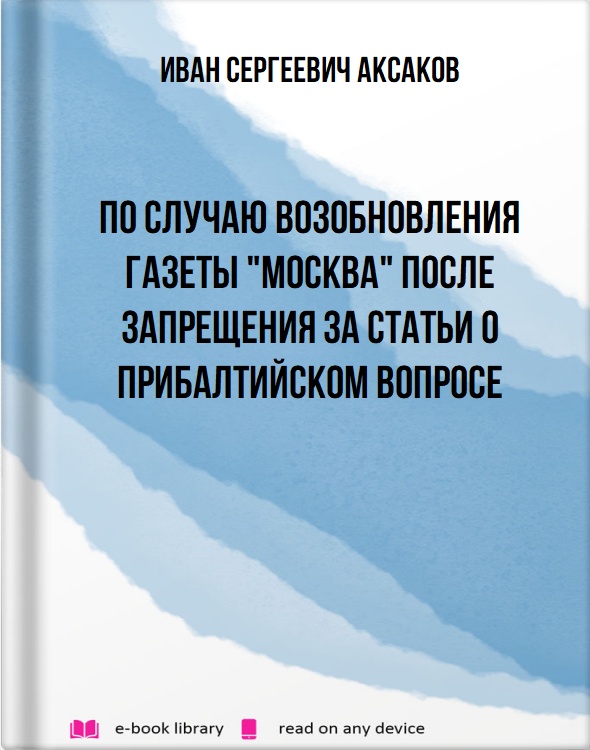 По случаю возобновления газеты "Москва" после запрещения за статьи о Прибалтийском вопросе