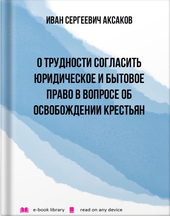 О трудности согласить юридическое и бытовое право в вопросе об освобождении крестьян