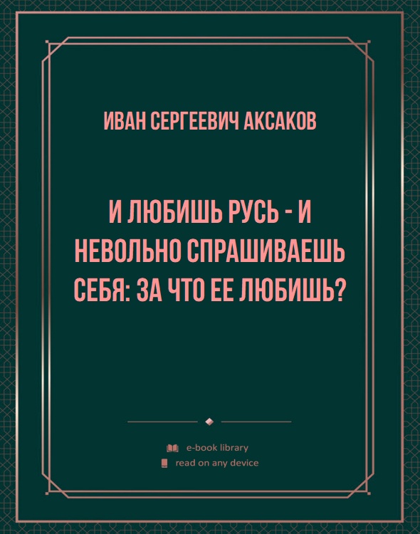 И любишь Русь - и невольно спрашиваешь себя: за что ее любишь?