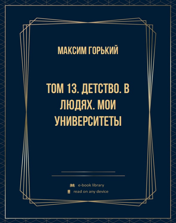 Том 13. Детство. В людях. Мои университеты