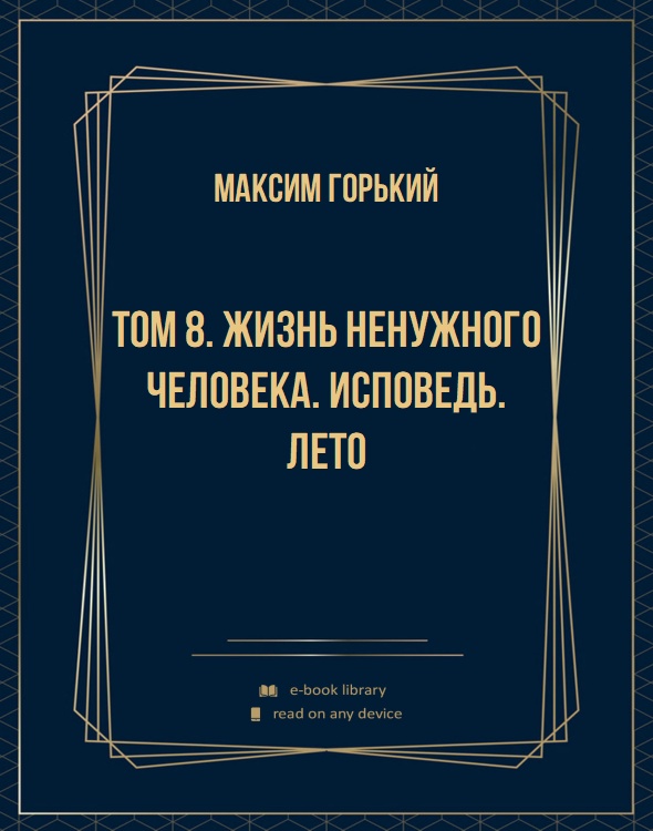 Том 8. Жизнь ненужного человека. Исповедь. Лето