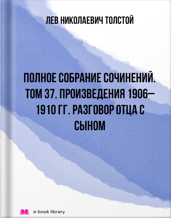 Полное собрание сочинений. Том 37. Произведения 1906–1910 гг. Разговор отца с сыном