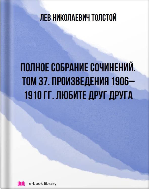 Полное собрание сочинений. Том 37. Произведения 1906–1910 гг. Любите друг друга