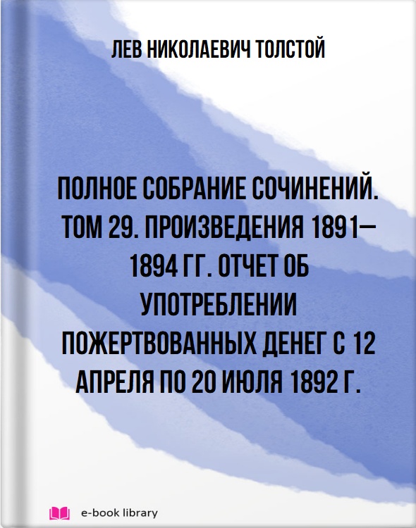 Полное собрание сочинений. Том 29. Произведения 1891–1894 гг. Отчет об употреблении пожертвованных денег с 12 апреля по 20 июля 1892 г.