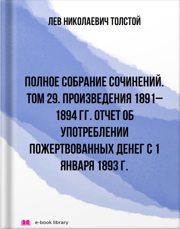 Полное собрание сочинений. Том 29. Произведения 1891–1894 гг. Отчет об употреблении пожертвованных денег с 1 января 1893 г.