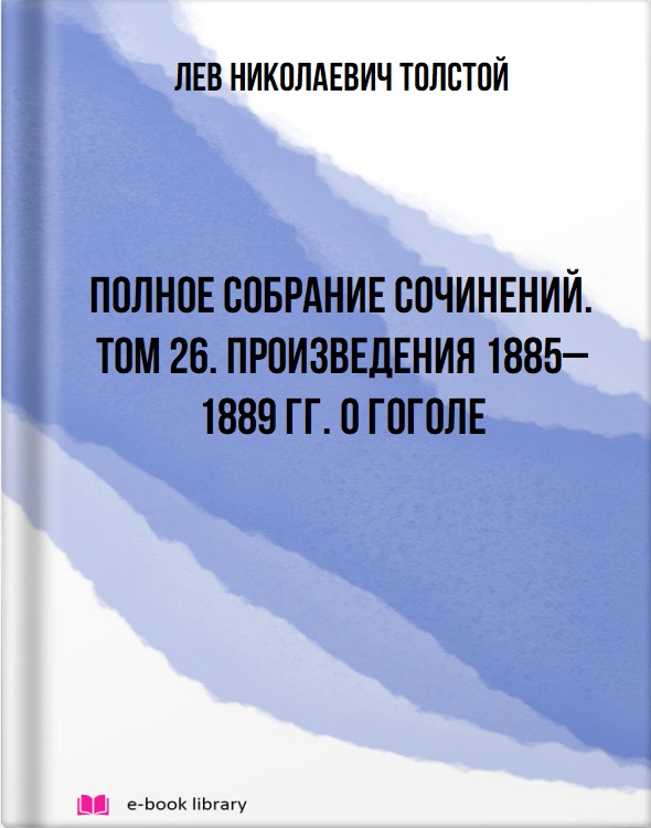 Полное собрание сочинений. Том 26. Произведения 1885–1889 гг. О Гоголе