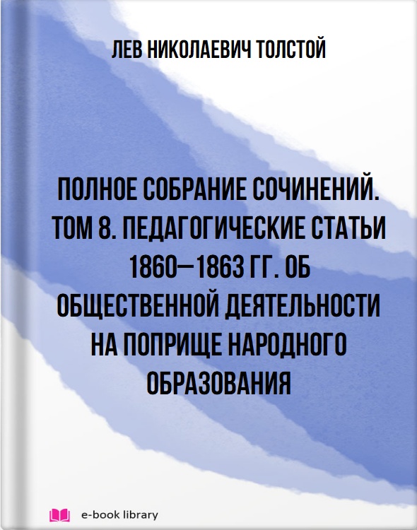 Полное собрание сочинений. Том 8. Педагогические статьи 1860–1863 гг. Об общественной деятельности на поприще народного образования