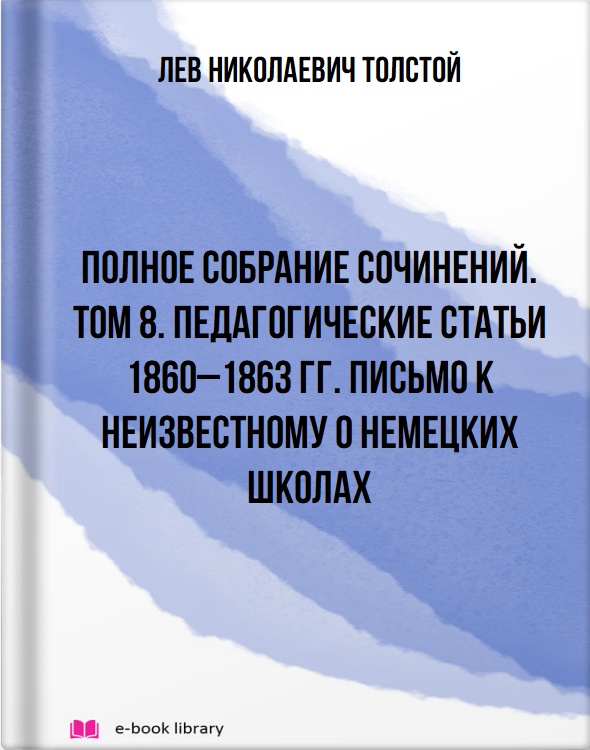 Полное собрание сочинений. Том 8. Педагогические статьи 1860–1863 гг. Письмо к неизвестному о немецких школах