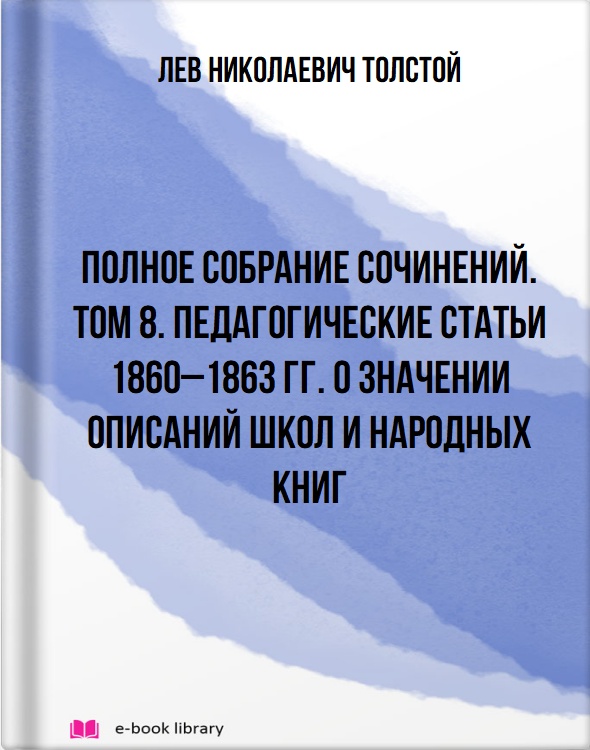 Полное собрание сочинений. Том 8. Педагогические статьи 1860–1863 гг. О значении описаний школ и народных книг