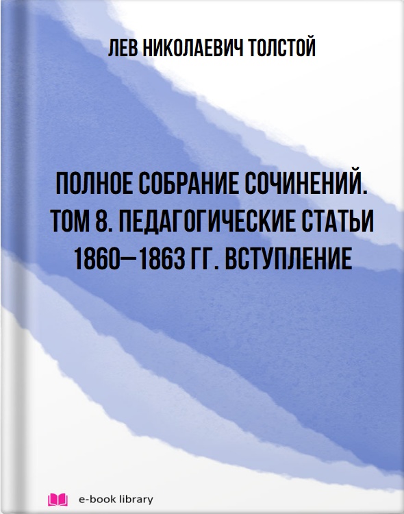 Полное собрание сочинений. Том 8. Педагогические статьи 1860–1863 гг. Вступление