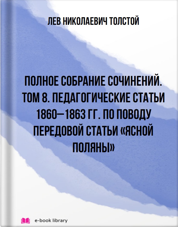 Полное собрание сочинений. Том 8. Педагогические статьи 1860–1863 гг. По поводу передовой статьи «Ясной Поляны»