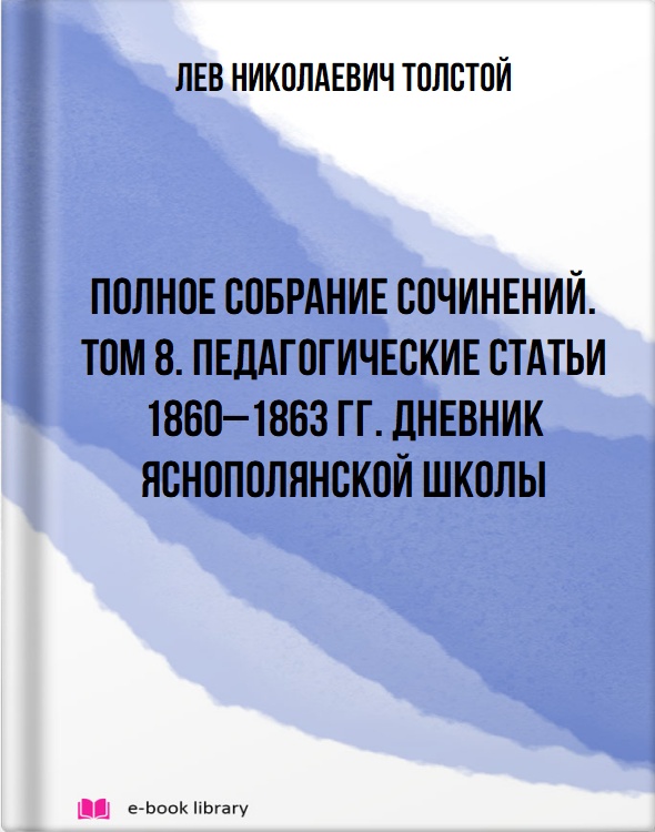 Полное собрание сочинений. Том 8. Педагогические статьи 1860–1863 гг. Дневник Яснополянской школы