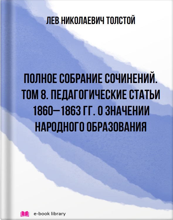 Полное собрание сочинений. Том 8. Педагогические статьи 1860–1863 гг. О значении народного образования