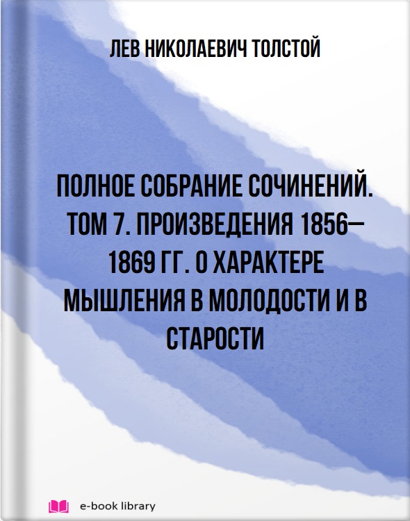 Полное собрание сочинений. Том 7. Произведения 1856–1869 гг. О характере мышления в молодости и в старости