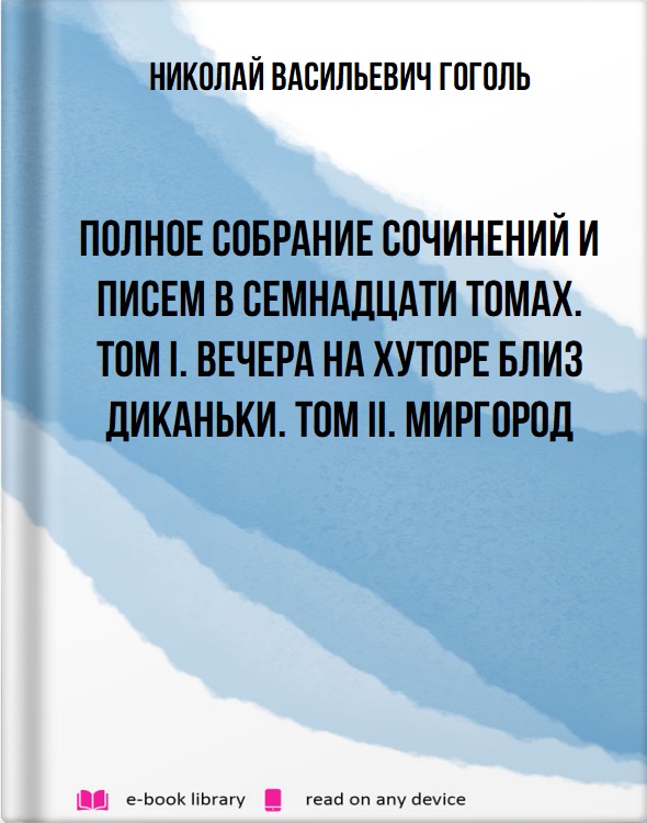 Полное собрание сочинений и писем в семнадцати томах. Том I. Вечера на хуторе близ Диканьки. Том II. Миргород