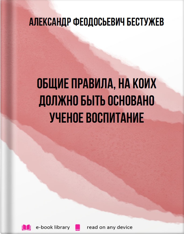 Общие правила, на коих должно быть основано ученое воспитание