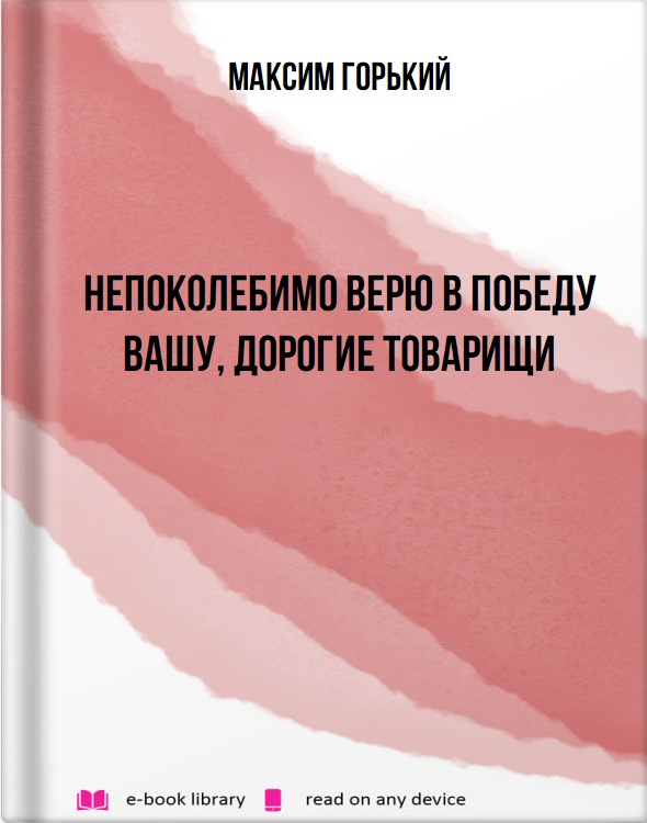 Непоколебимо верю в победу вашу, дорогие товарищи