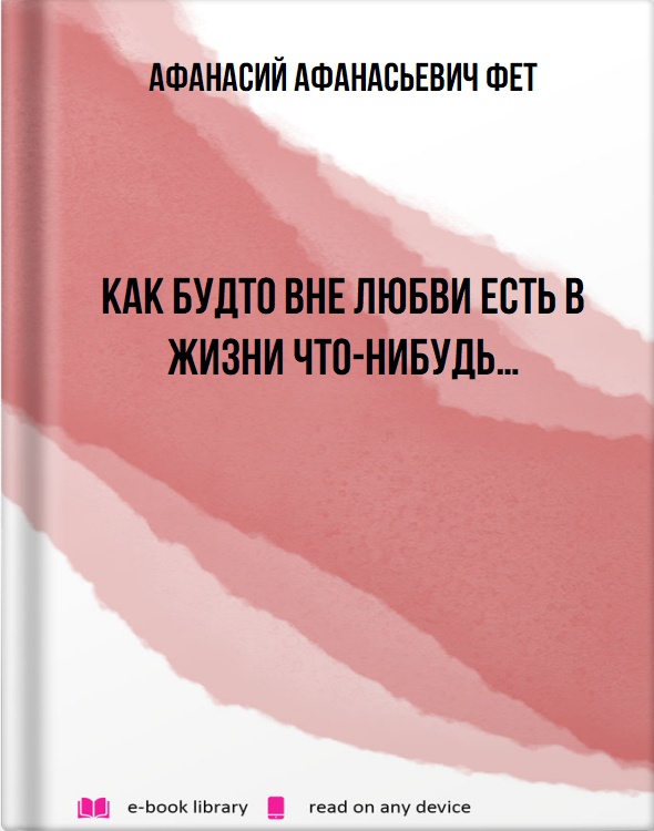 Как будто вне любви есть в жизни что-нибудь…