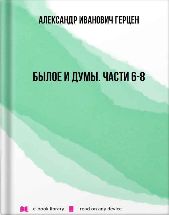 Былое и думы. Части 6-8