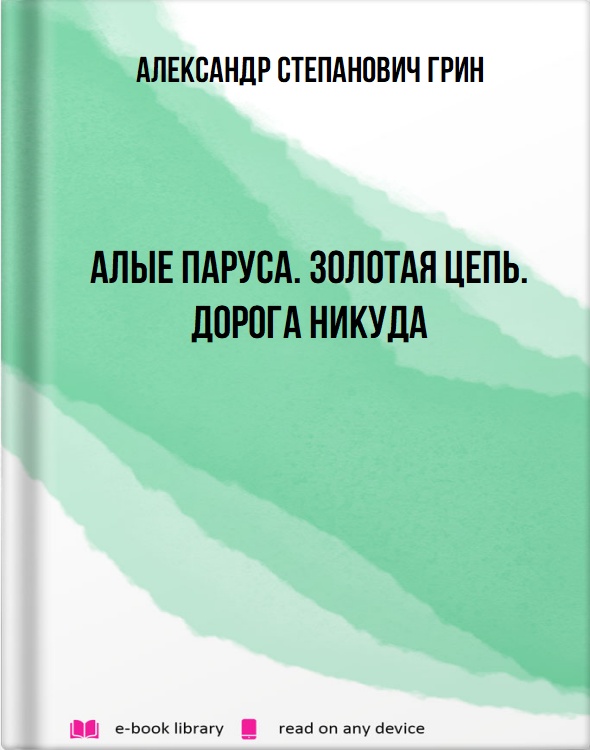 Алые паруса. Золотая цепь. Дорога никуда