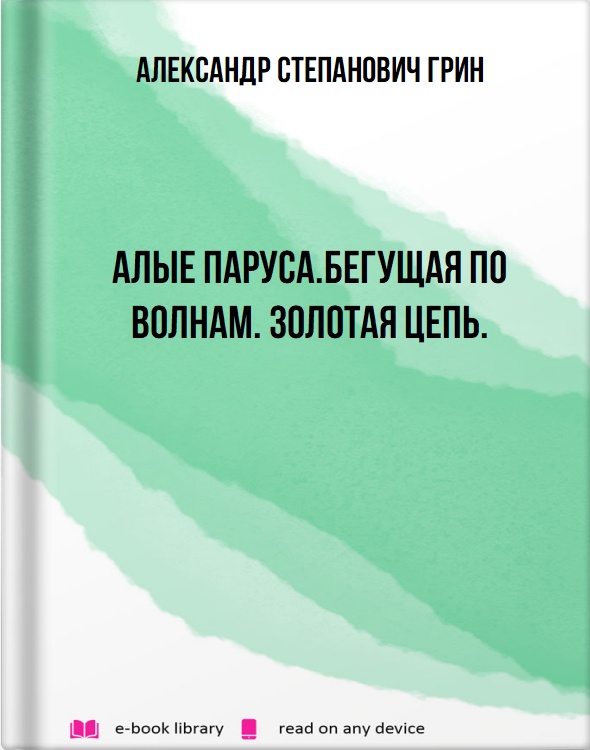 Алые паруса.Бегущая по волнам. Золотая цепь.