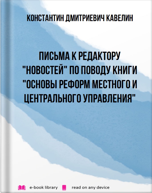 Письма к редактору "Новостей" по поводу книги "Основы реформ местного и центрального управления"