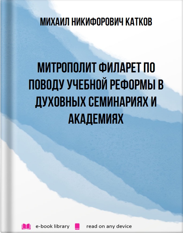 Митрополит Филарет по поводу учебной реформы в духовных семинариях и академиях