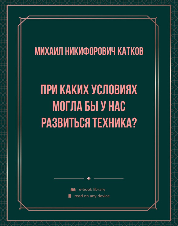 При каких условиях могла бы у нас развиться техника?