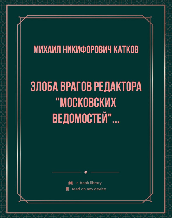 Злоба врагов редактора "Московских Ведомостей"...