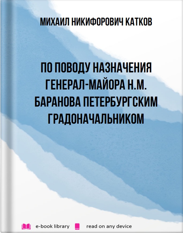 По поводу назначения генерал-майора Н.М. Баранова петербургским градоначальником