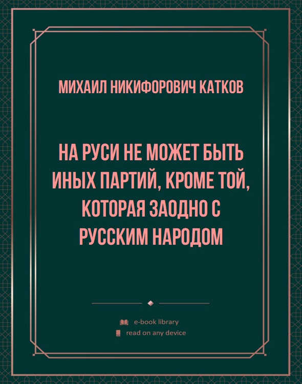 На Руси не может быть иных партий, кроме той, которая заодно с русским народом