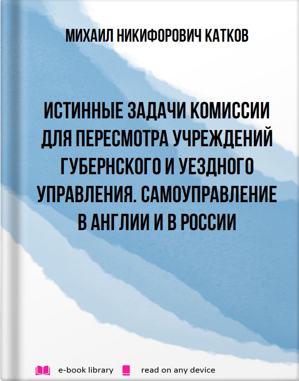 Истинные задачи комиссии для пересмотра учреждений губернского и уездного управления. Самоуправление в Англии и в России