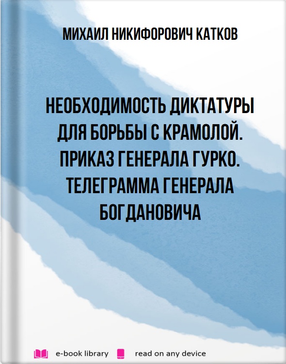 Необходимость диктатуры для борьбы с крамолой. Приказ генерала Гурко. Телеграмма генерала Богдановича