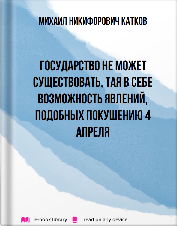 Государство не может существовать, тая в себе возможность явлений, подобных покушению 4 апреля