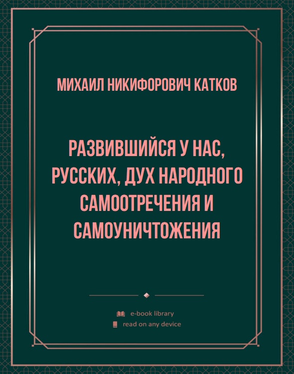 Развившийся у нас, русских, дух народного самоотречения и самоуничтожения