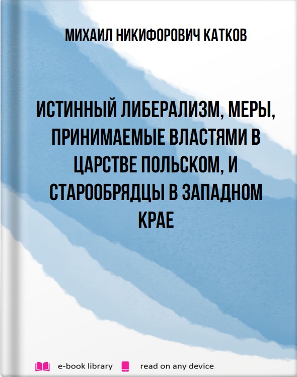 Истинный либерализм, меры, принимаемые властями в Царстве Польском, и старообрядцы в Западном крае