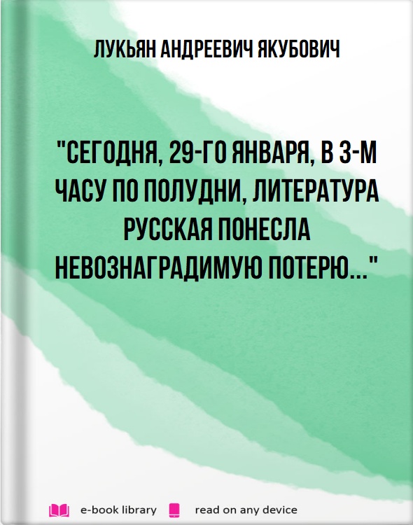 "Сегодня, 29-го Января, в 3-м часу по полудни, Литература Русская понесла невознаградимую потерю..."