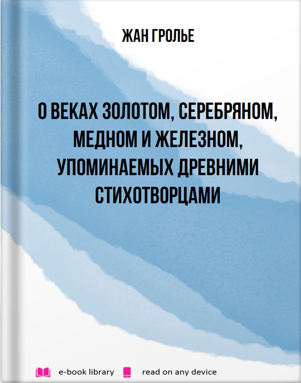 О веках золотом, серебряном, медном и железном, упоминаемых древними стихотворцами