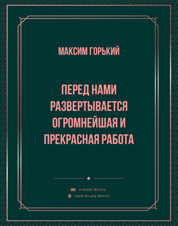 Перед нами развертывается огромнейшая и прекрасная работа