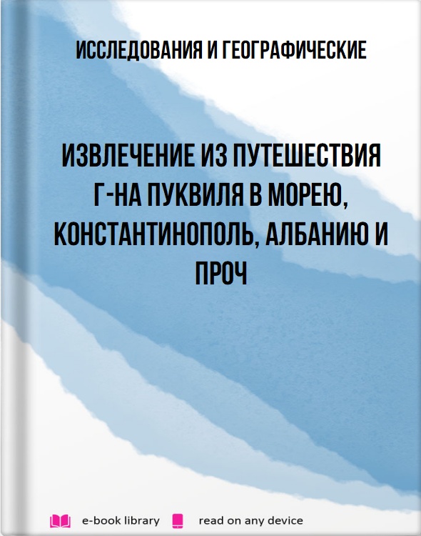 Извлечение из Путешествия г-на Пуквиля в Морею, Константинополь, Албанию и проч