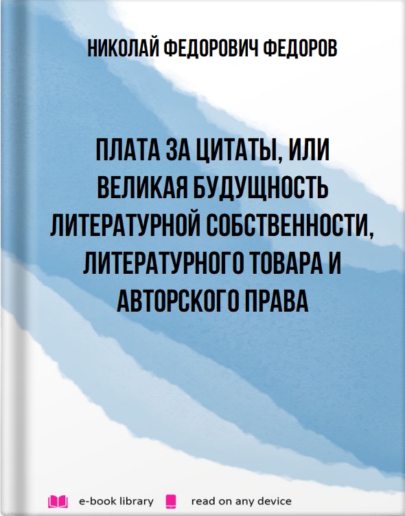 Плата за цитаты, или великая будущность литературной собственности, литературного товара и авторского права