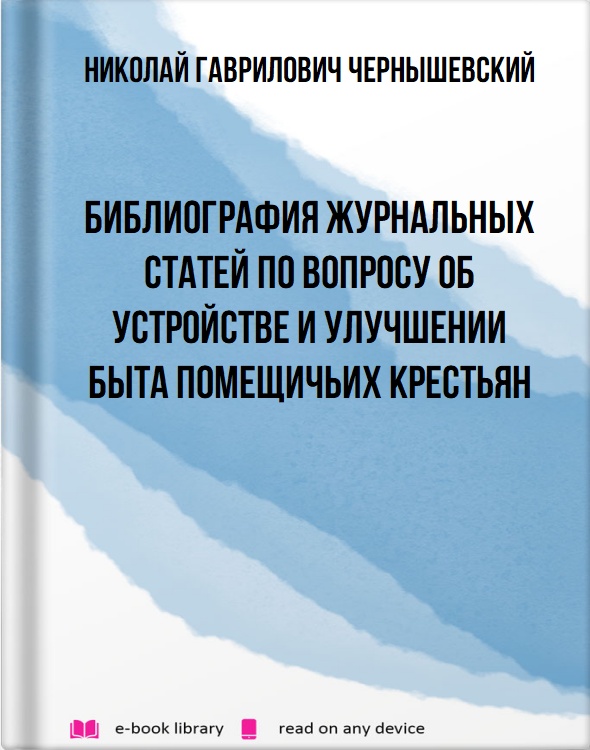 Библиография журнальных статей по вопросу об устройстве и улучшении быта помещичьих крестьян